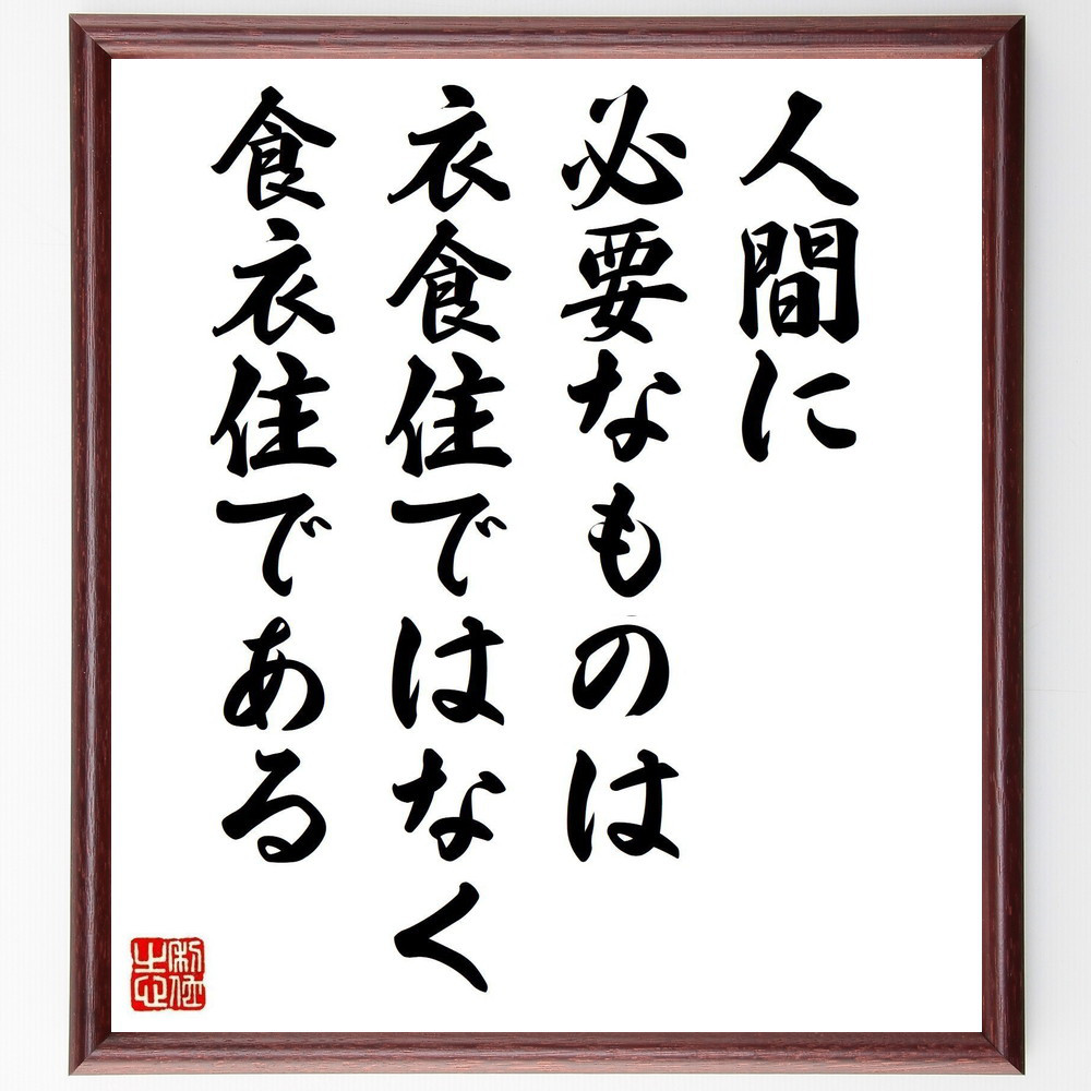名言「人間に必要なものは、衣食住ではなく、食衣住である」手書き書道色紙額／受注後の毛筆直筆（Y0124）