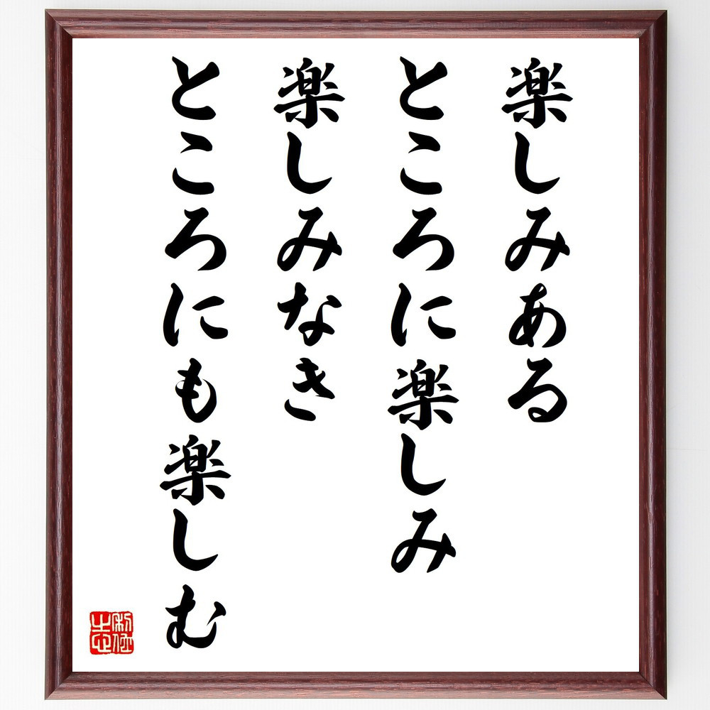 名言「楽しみあるところに楽しみ、楽しみなきところにも楽しむ」手書き書道色紙額／受注後の毛筆直筆（Y0232）