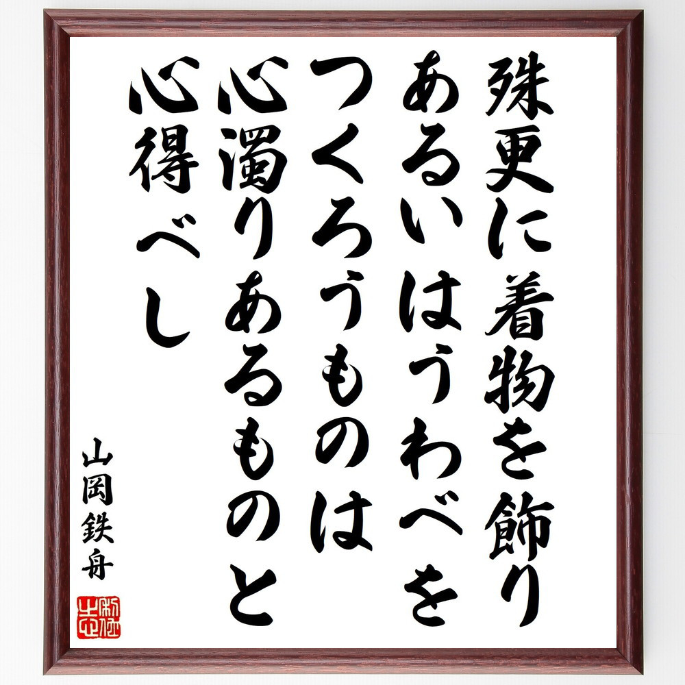 山岡鉄舟の名言「殊更に着物を飾り、あるいはうわべをつくろうものは、心～」手書き書道色紙額／受注後の毛筆直筆（Y0452）