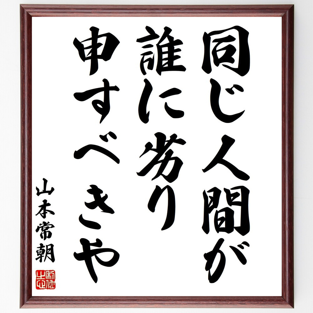山本常朝の名言「同じ人間が、誰に劣り申すべきや」手書き書道色紙額／受注後の毛筆直筆（Y0471）