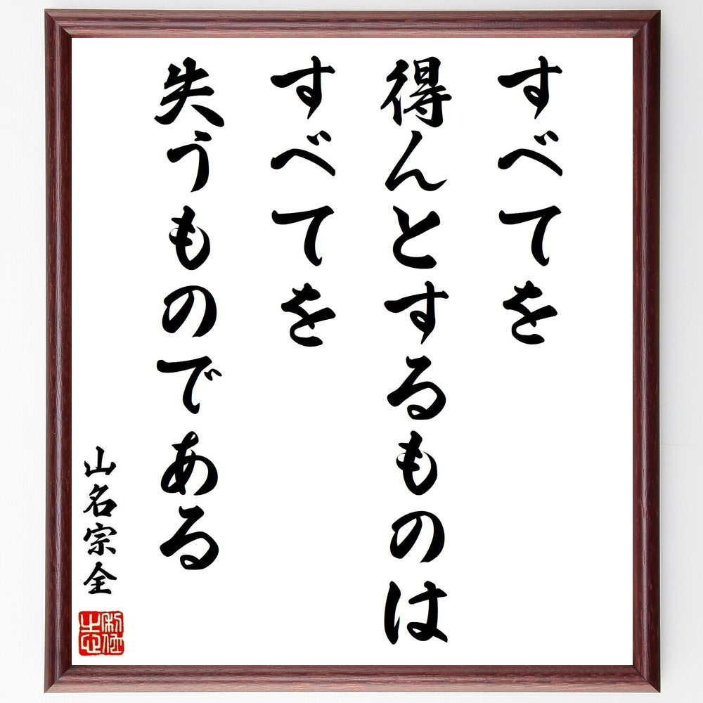 山名宗全の名言「すべてを得んとするものは、すべてを失うものである」手書き書道色紙額／受注後の毛筆直筆（Y0484）