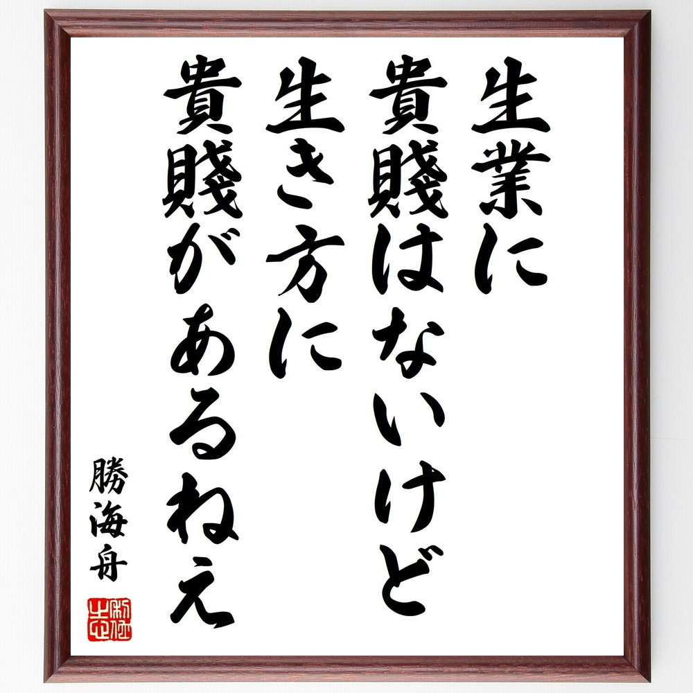 勝海舟の名言「生業に貴賤はないけど、生き方に貴賤があるねえ」手書き書道色紙額／受注後の毛筆直筆（Y0558）