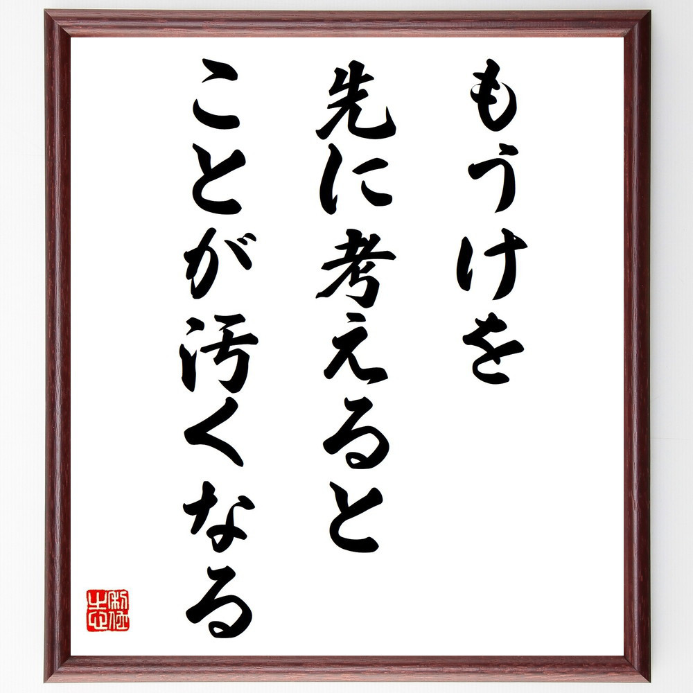 名言「もうけを先に考えると、ことが汚くなる」手書き書道色紙額／受注後の毛筆直筆（Y0598）