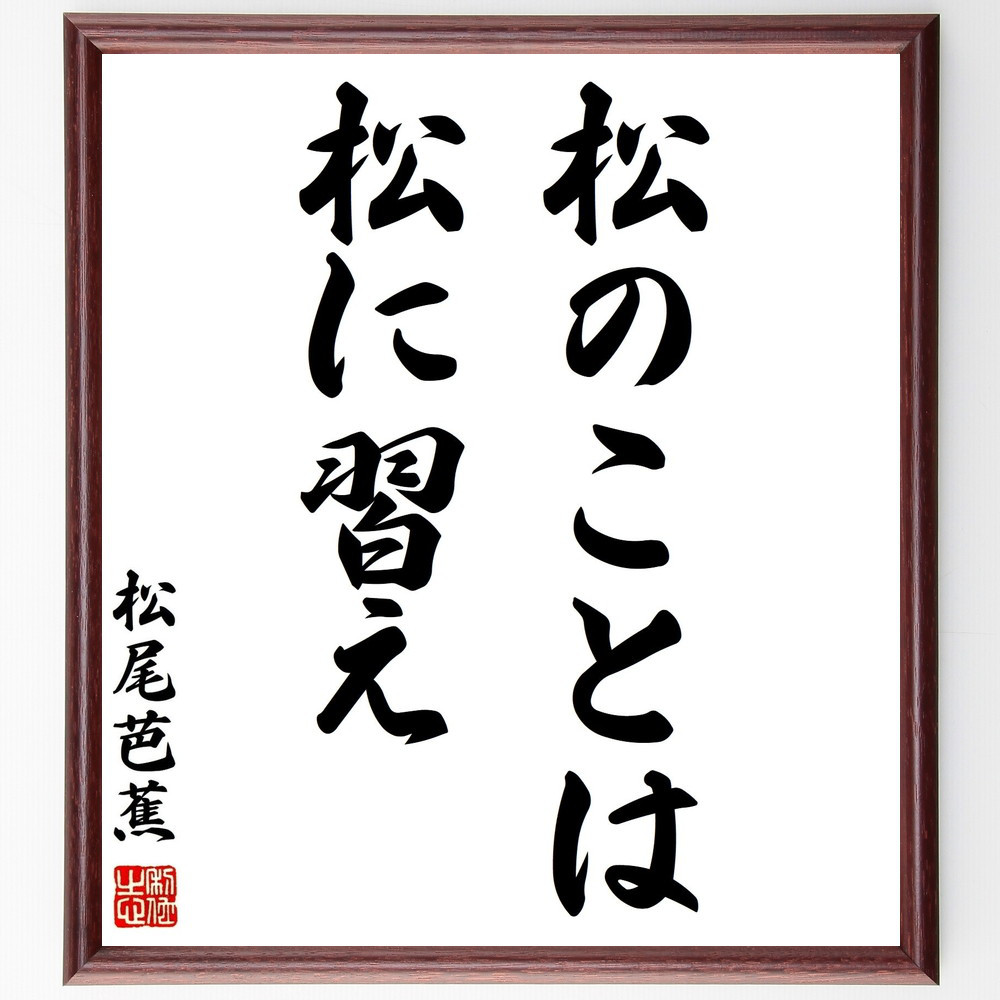 松尾芭蕉の名言「松のことは松に習え」手書き書道色紙額／受注後の毛筆直筆（Y0603）