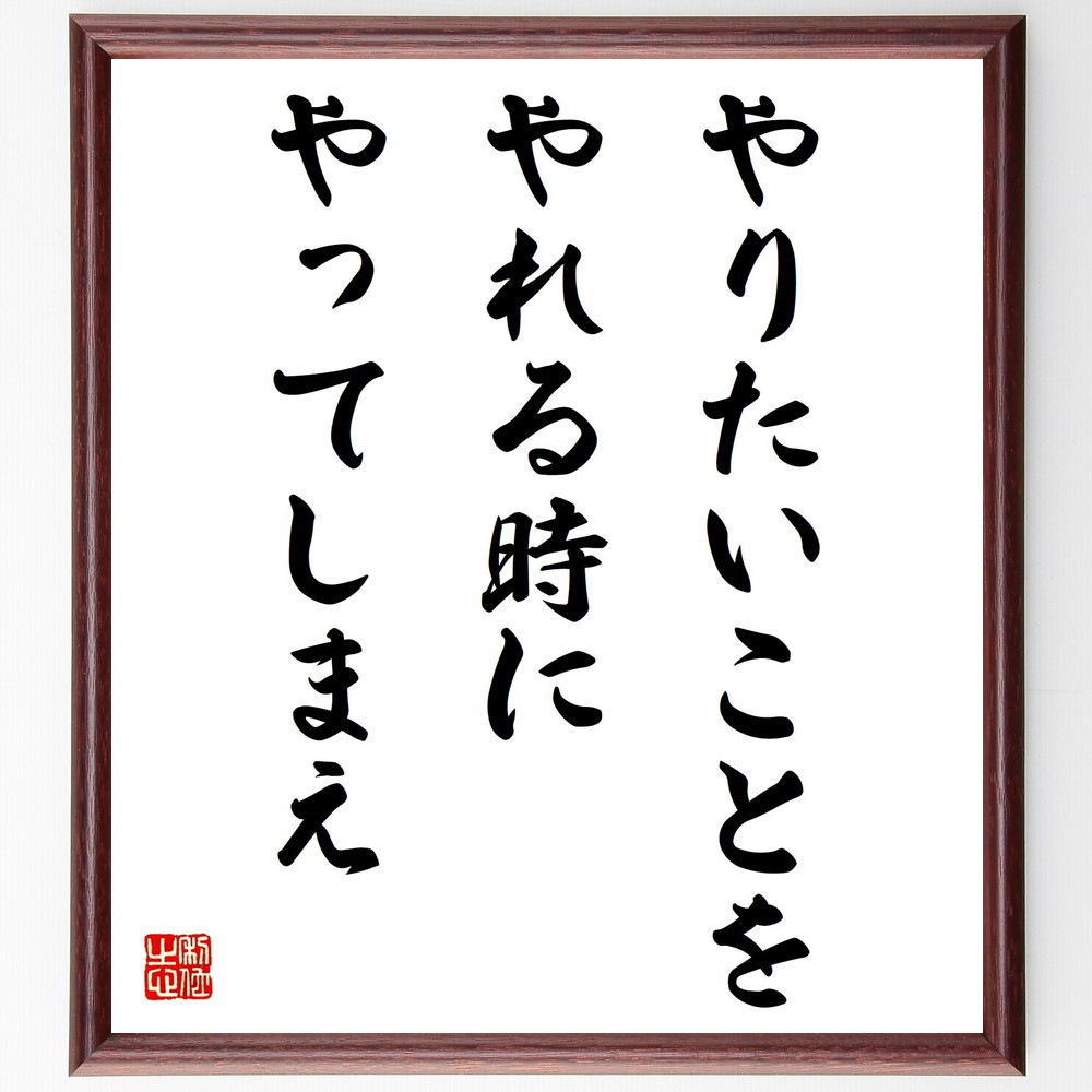 名言「やりたいことを、やれる時にやってしまえ」手書き書道色紙額／受注後の毛筆直筆（Y0678）