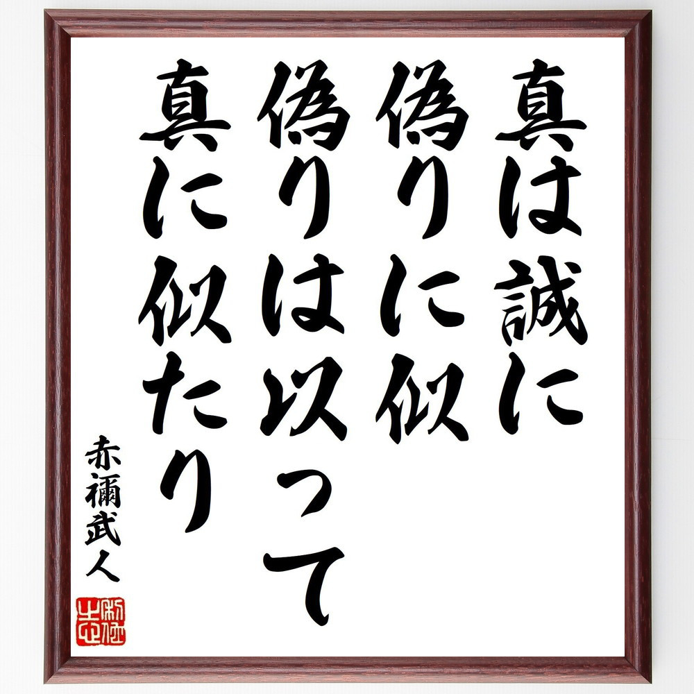 赤禰武人の名言「真は誠に偽りに似、偽りは以って真に似たり」手書き書道色紙額／受注後の毛筆直筆（Y0718）