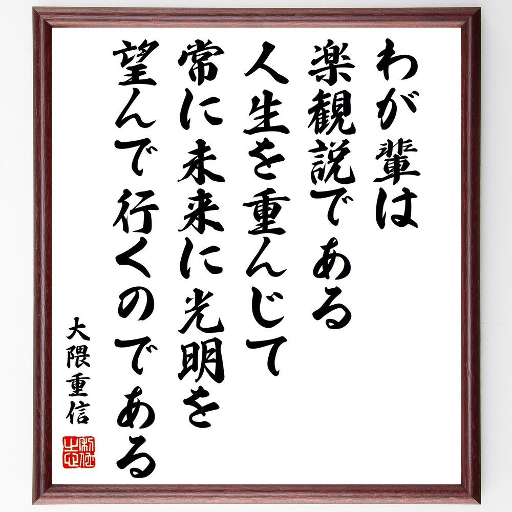 大隈重信の名言「わが輩は楽観説である、人生を重んじて、常に未来に光明～」手書き書道色紙額／受注後の毛筆直筆（Y0751）