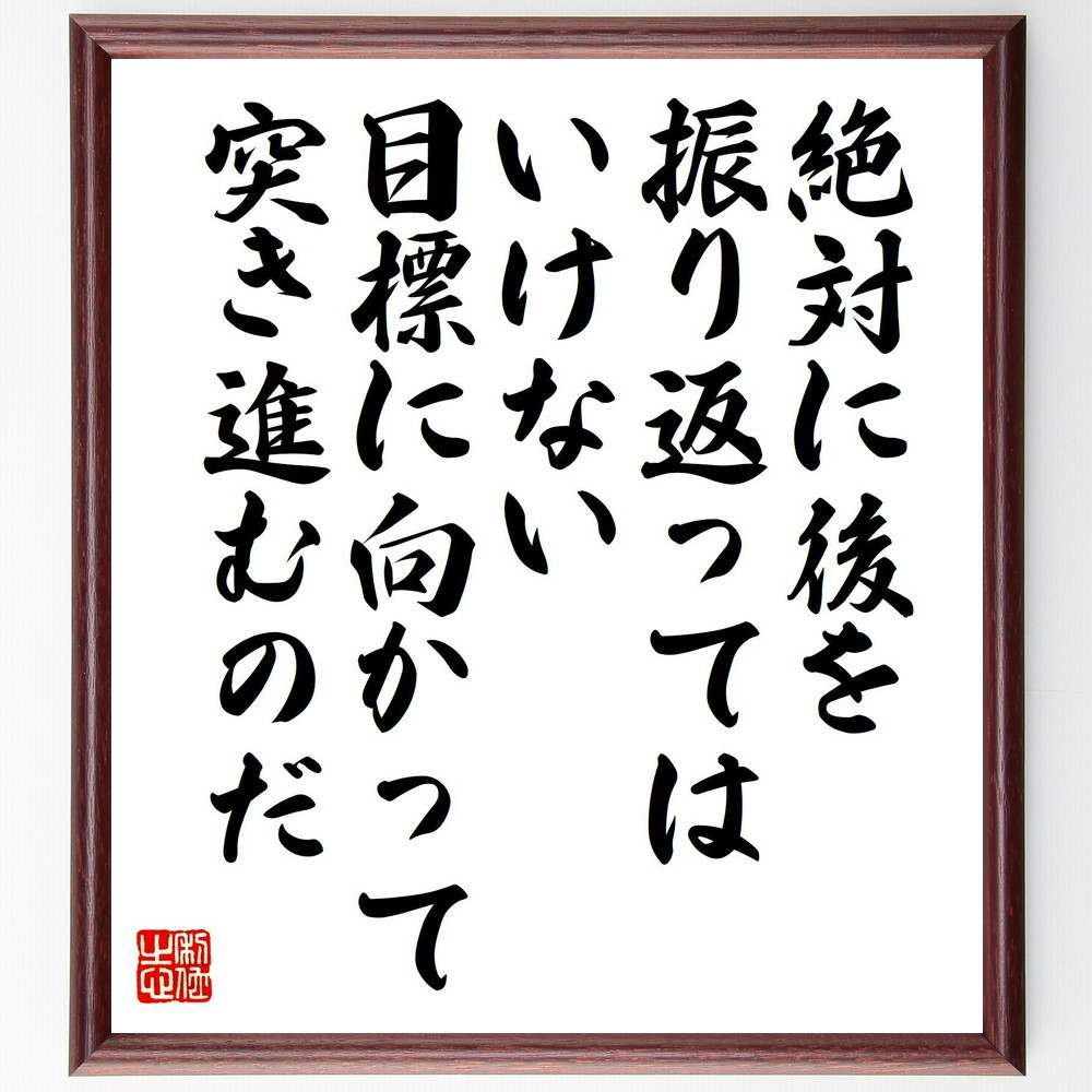 名言「絶対に後を振り返ってはいけない、目標に向かって突き進むのだ」手書き書道色紙額／受注後の毛筆直筆（Y0757）