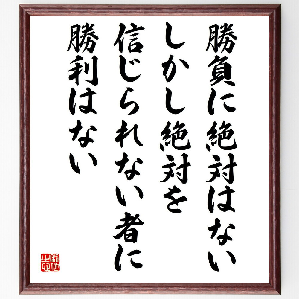 名言「勝負に絶対はない、しかし絶対を信じられない者に勝利はない」手書き書道色紙額／受注後の毛筆直筆（Y0761）
