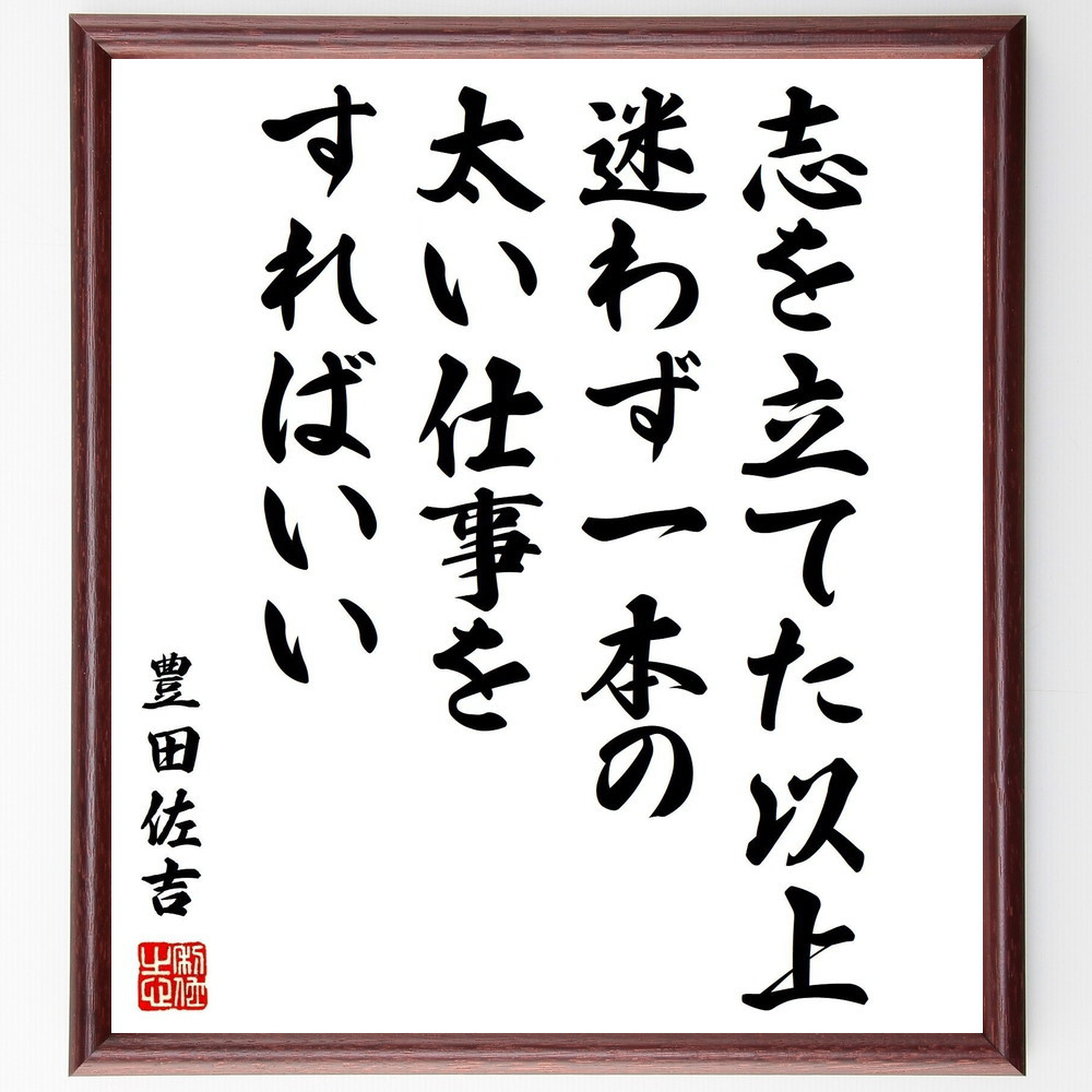 豊田佐吉の名言「志を立てた以上、迷わず一本の太い仕事をすればいい」手書き書道色紙額／受注後の毛筆直筆（Y1000）