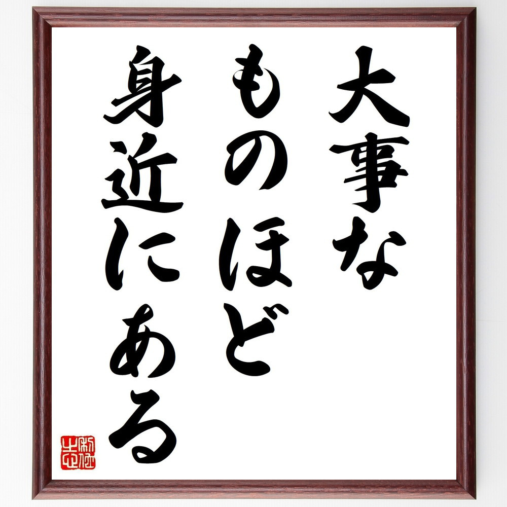 名言「大事なものほど身近にある」手書き書道色紙額／受注後の毛筆直筆（Y1995）