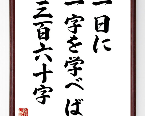 名言「一日に一字を学べば、三百六十字」手書き書道色紙額／受注後の