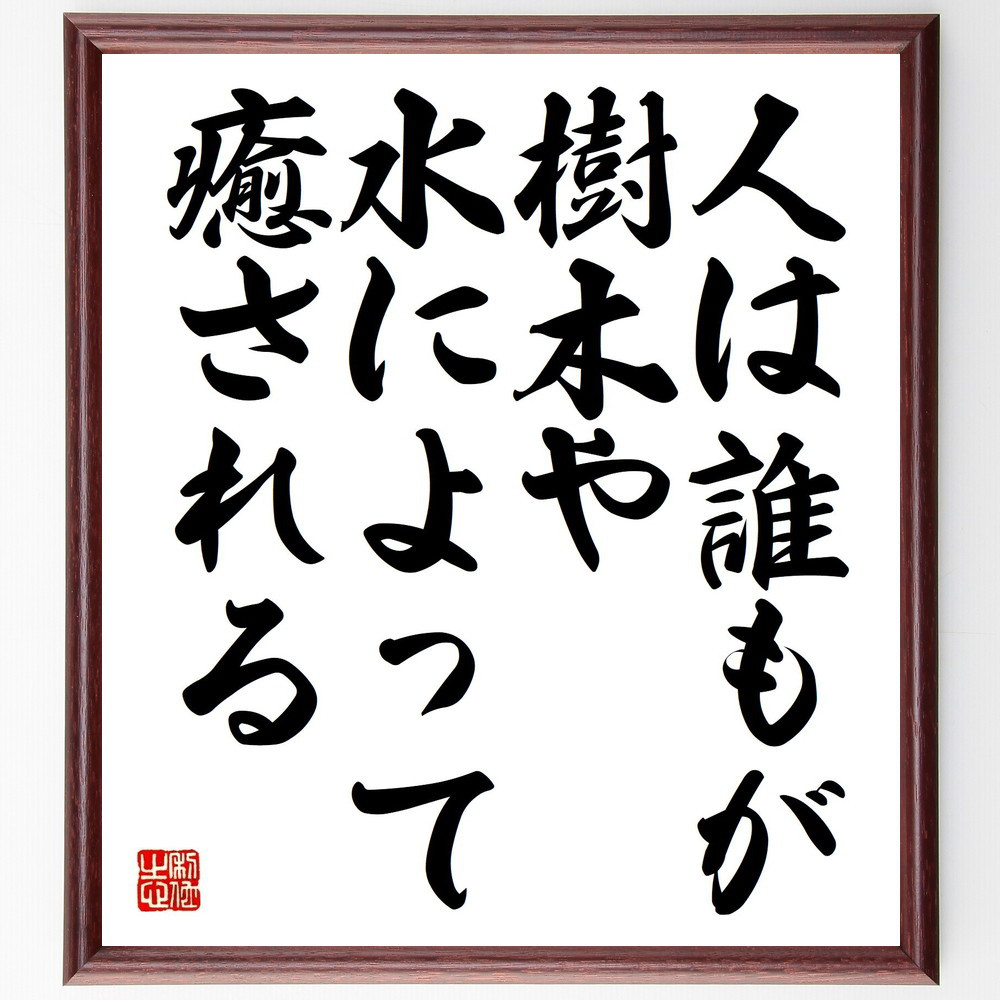 名言「人は誰もが、樹木や水によって癒される」手書き書道色紙額／受注後の毛筆直筆（Y2470）