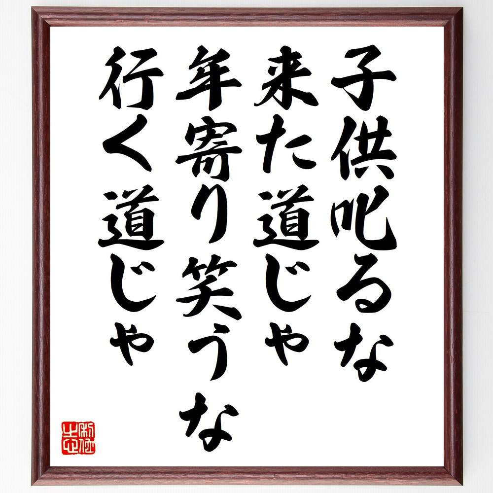 名言「子供叱るな来た道じゃ、年寄り笑うな行く道じゃ」手書き書道色紙額／受注後の毛筆直筆（Y2614）