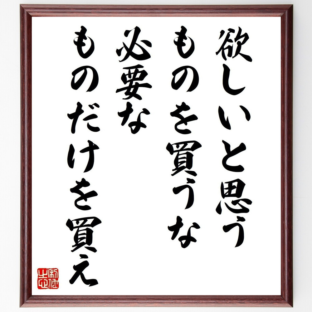 名言「欲しいと思うものを買うな、必要なものだけを買え」手書き書道色紙額／受注後の毛筆直筆（Y2633）