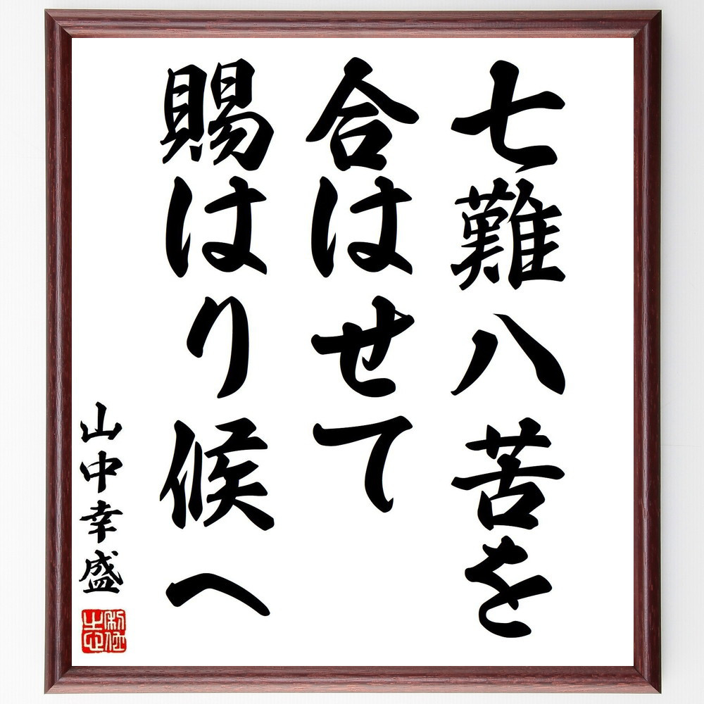 山中幸盛（鹿介）の名言「七難八苦を合はせて賜はり候へ」手書き書道色紙額／受注後の毛筆直筆（Y2967）