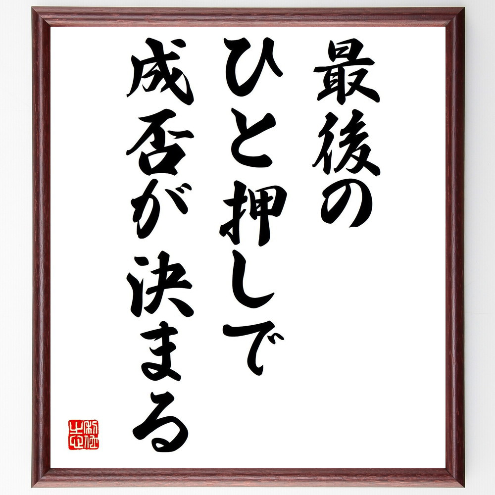 名言「最後のひと押しで、成否が決まる」手書き書道色紙額／受注後の毛筆直筆（Y3015）
