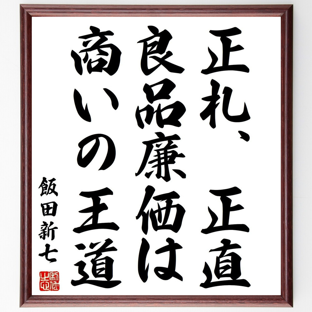 飯田新七の名言「正札、正直、良品廉価は商いの王道」手書き書道色紙額／受注後の毛筆直筆（Y3069）