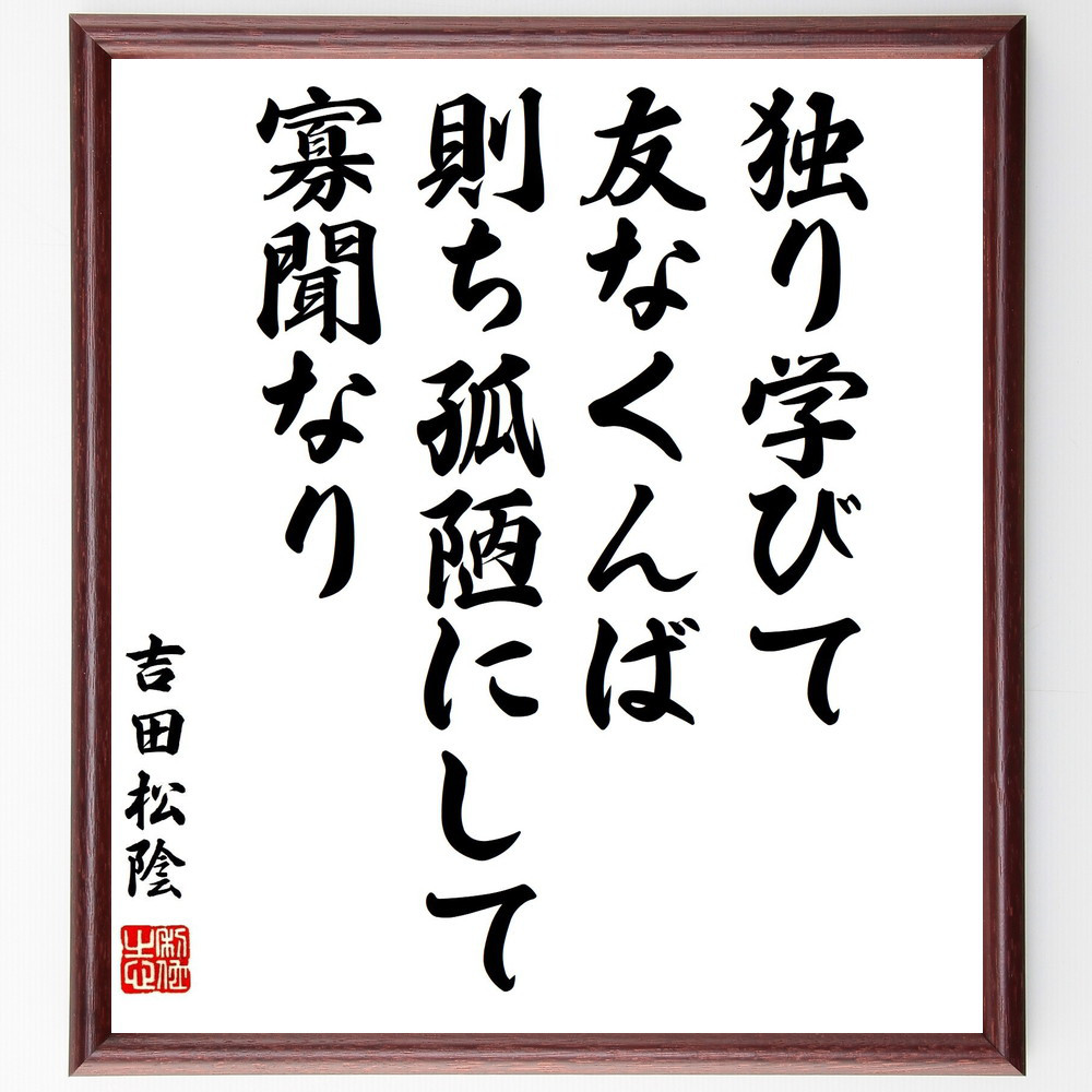 吉田松陰の名言「独り学びて友なくんば、則ち孤陋にして寡聞なり」手書き書道色紙額／受注後の毛筆直筆（Y3245）