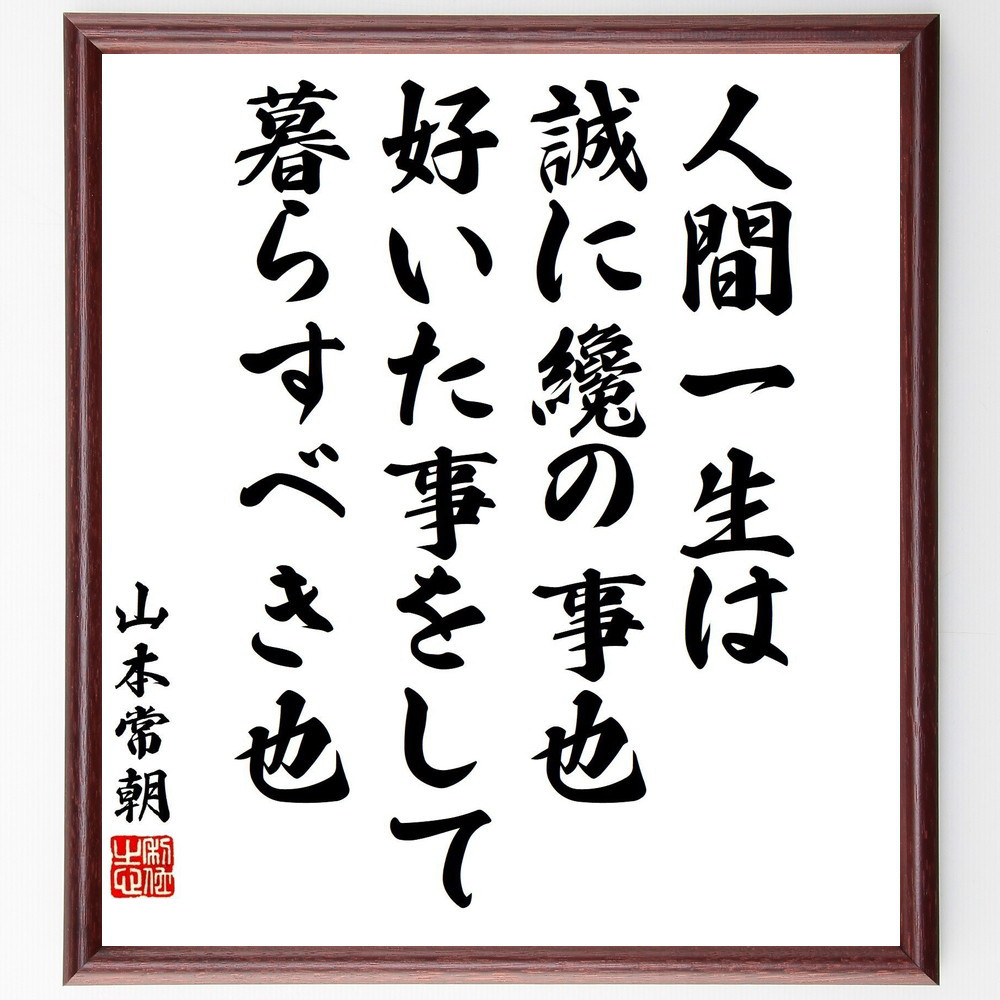 山本常朝の名言「人間一生は誠に纔の事也、好いた事をして暮らすべき也」手書き書道色紙額／受注後の毛筆直筆（Y3311）