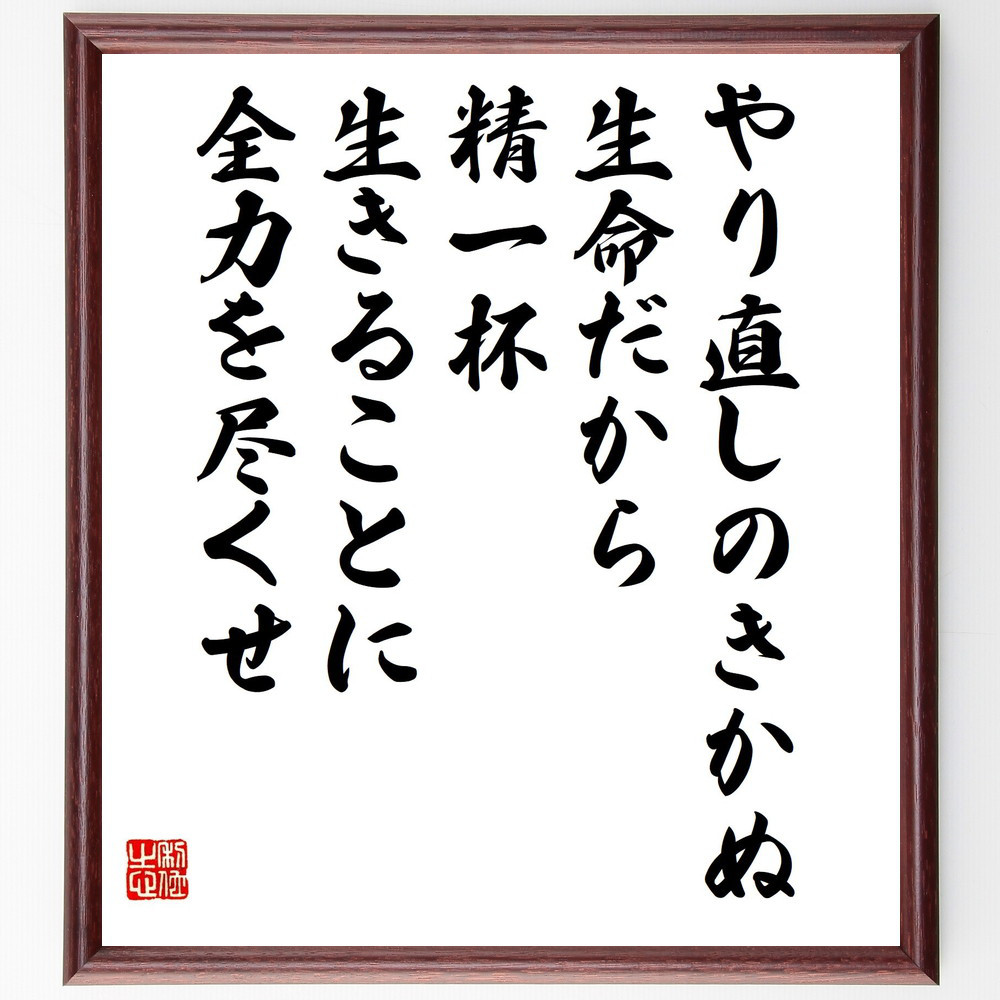 名言「やり直しのきかぬ生命だから、精一杯生きることに全力を尽くせ」手書き書道色紙額／受注後の毛筆直筆（Y3383）