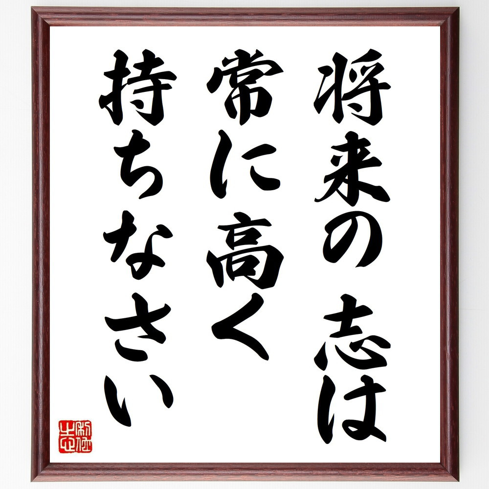 名言「将来の志は、常に高く持ちなさい」手書き書道色紙額／受注後の毛筆直筆（Y3814）