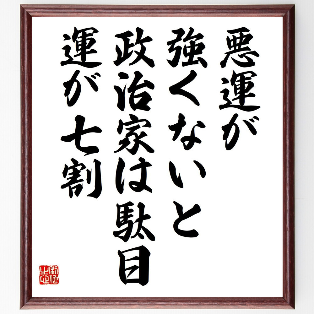 名言「悪運が強くないと、政治家は駄目、運が七割」手書き書道色紙額／受注後の毛筆直筆（Y3879）