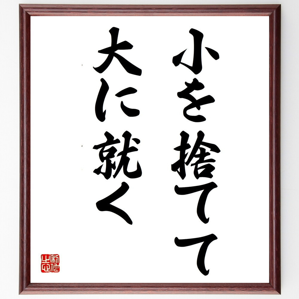 名言「小を捨てて大に就く」手書き書道色紙額／受注後の毛筆直筆（Z5095）
