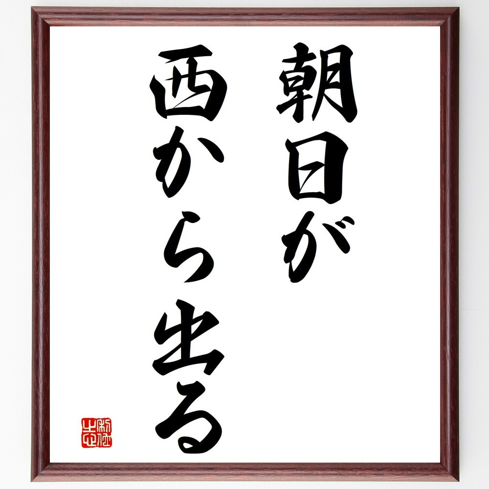 名言「朝日が西から出る」手書き書道色紙額／受注後の毛筆直筆（Z5278）