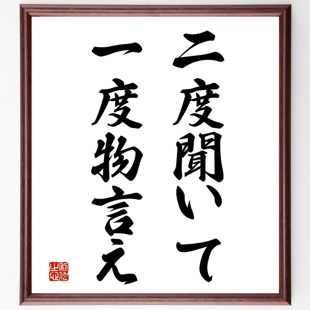 名言「二度聞いて一度物言え」手書き書道色紙額／受注後の毛筆直筆（Z5332）