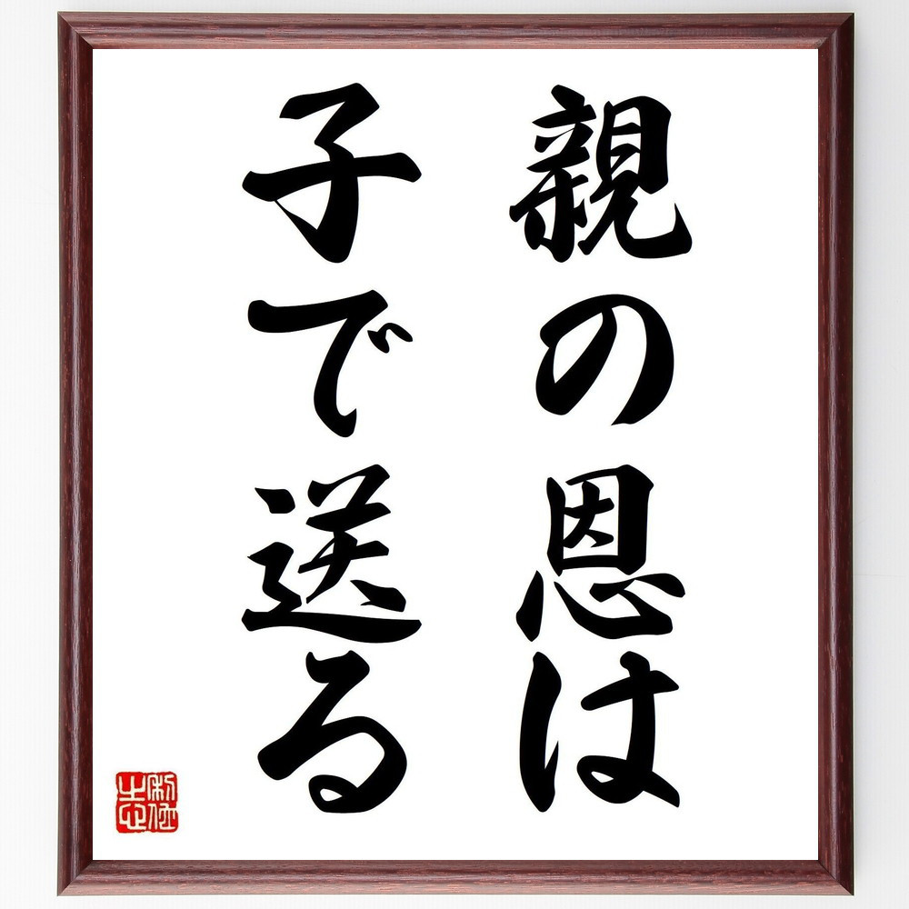 名言「親の恩は子で送る」手書き書道色紙額／受注後の毛筆直筆（Z5589）