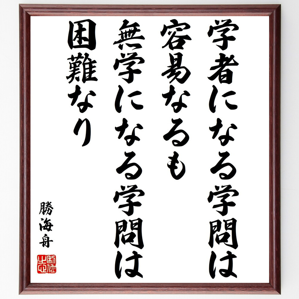 勝海舟の名言「学者になる学問は容易なるも、無学になる学問は困難なり」手書き書道色紙額／受注後の毛筆直筆（Z7626）