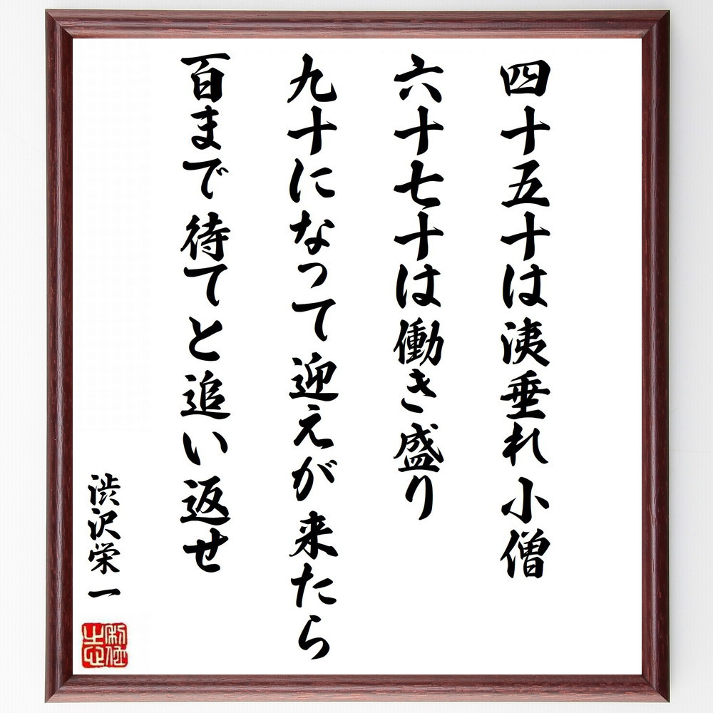 渋沢栄一の名言「四十、五十は洟垂れ小僧、六十、七十は働き盛り、九十に～」手書き書道色紙額／受注後の毛筆直筆（Z8647）