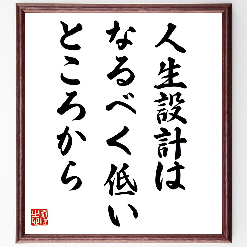 名言「人生設計はなるべく低いところから」手書き書道色紙額／受注後の毛筆直筆（Z8767）