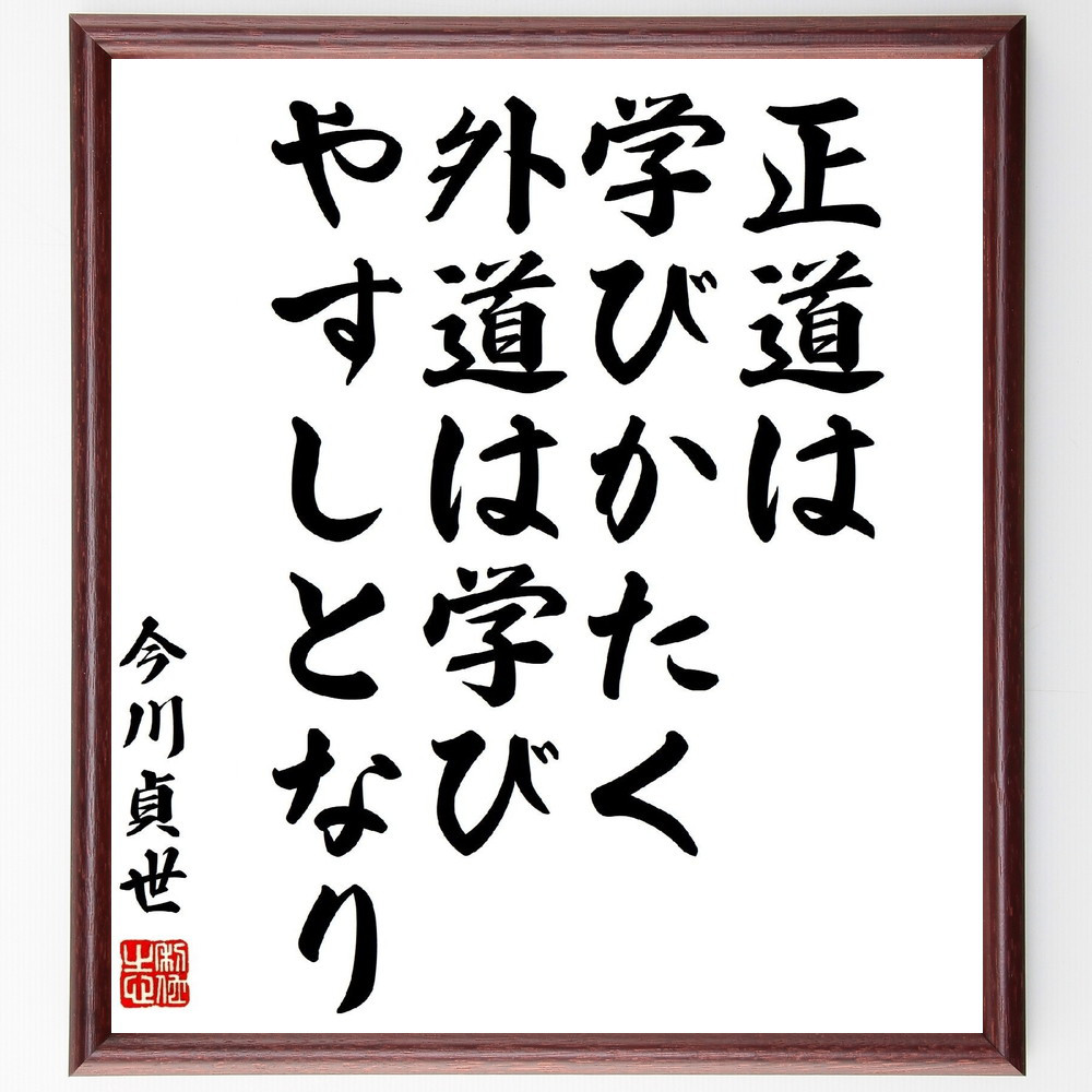 今川貞世の名言「正道は学びかたく、外道は学びやすしとなり」額付き書道色紙／受注後直筆（Z8783）        Ω