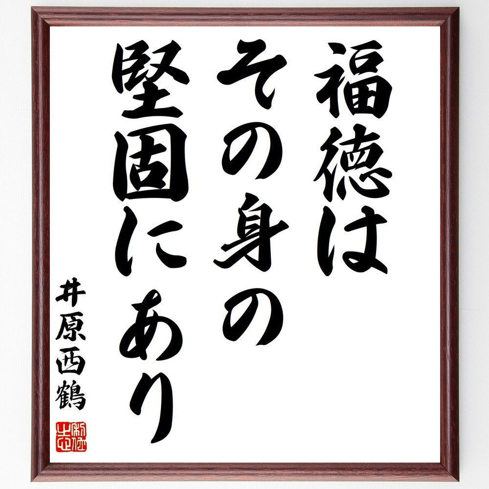 井原西鶴の名言「福徳はその身の堅固にあり」手書き書道色紙額／受注後の毛筆直筆（Z8894）
