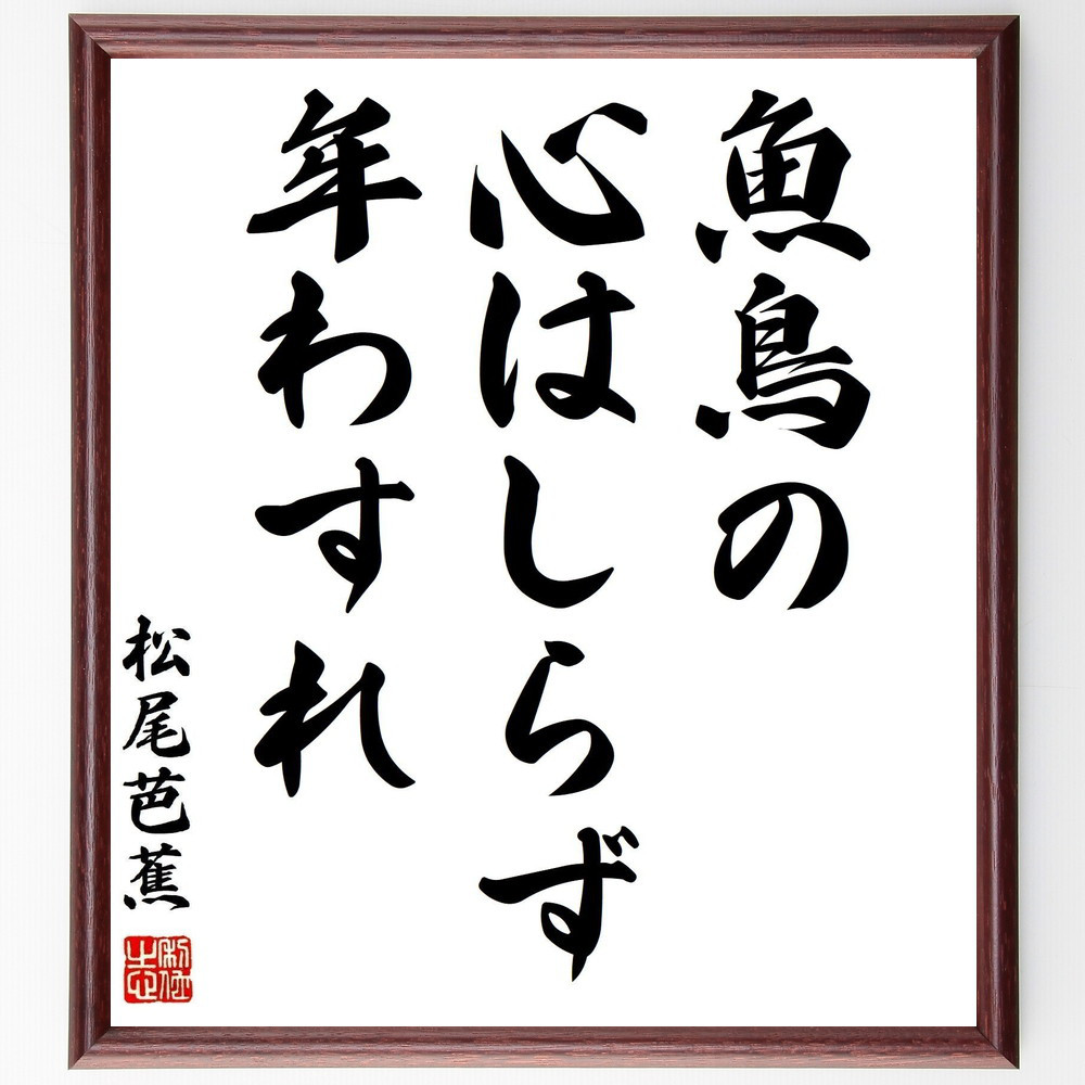 松尾芭蕉の名言「魚鳥の、心はしらず、年わすれ」手書き書道色紙額／受注後の毛筆直筆（Z9122）
