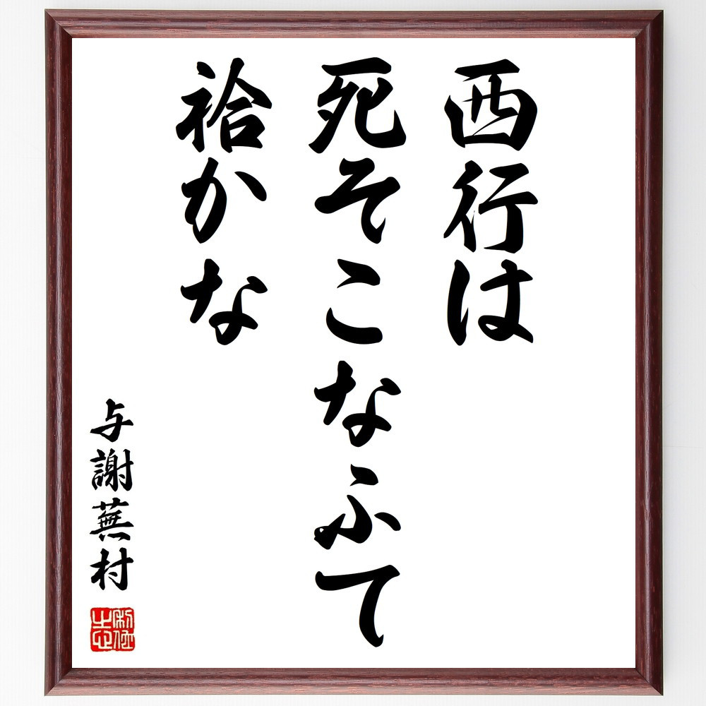 与謝蕪村の名言「西行は、死そこなふて、袷かな」手書き書道色紙額／受注後の毛筆直筆（Z9315）