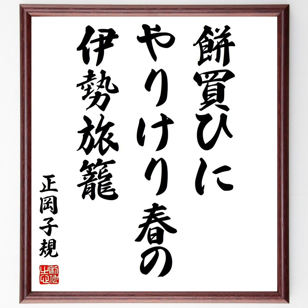 正岡子規の名言「餅買ひに、やりけり春の、伊勢旅籠」手書き書道色紙額／受注後の毛筆直筆（Z9496）