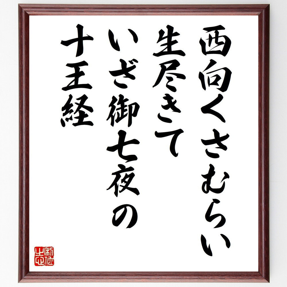 名言「西向くさむらい生尽きて、いざ御七夜の十王経」手書き書道色紙額／受注後の毛筆直筆（Z9905）