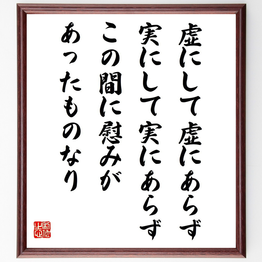 名言「虚にして虚にあらず、実にして実にあらず、この間に慰みがあったも～」手書き書道色紙額／受注後の毛筆直筆（Z9952）