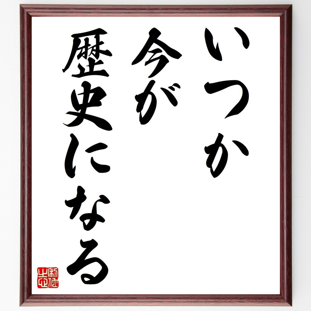 名言「いつか、今が歴史になる」手書き書道色紙額／受注後の毛筆直筆（Y4019）