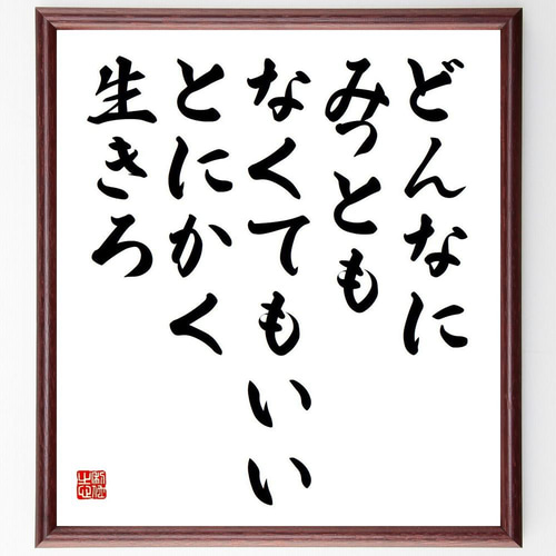 名言「どんなにみっともなくてもいい、とにかく生きろ」手書き書道色紙
