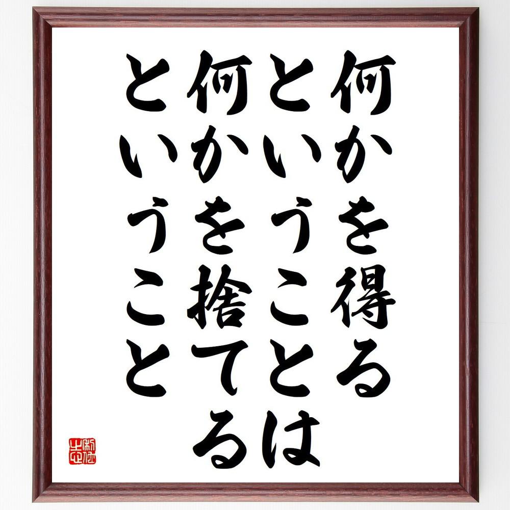 名言「何かを得るということは、何かを捨てるということ」手書き書道色紙額／受注後の毛筆直筆（Y4172）