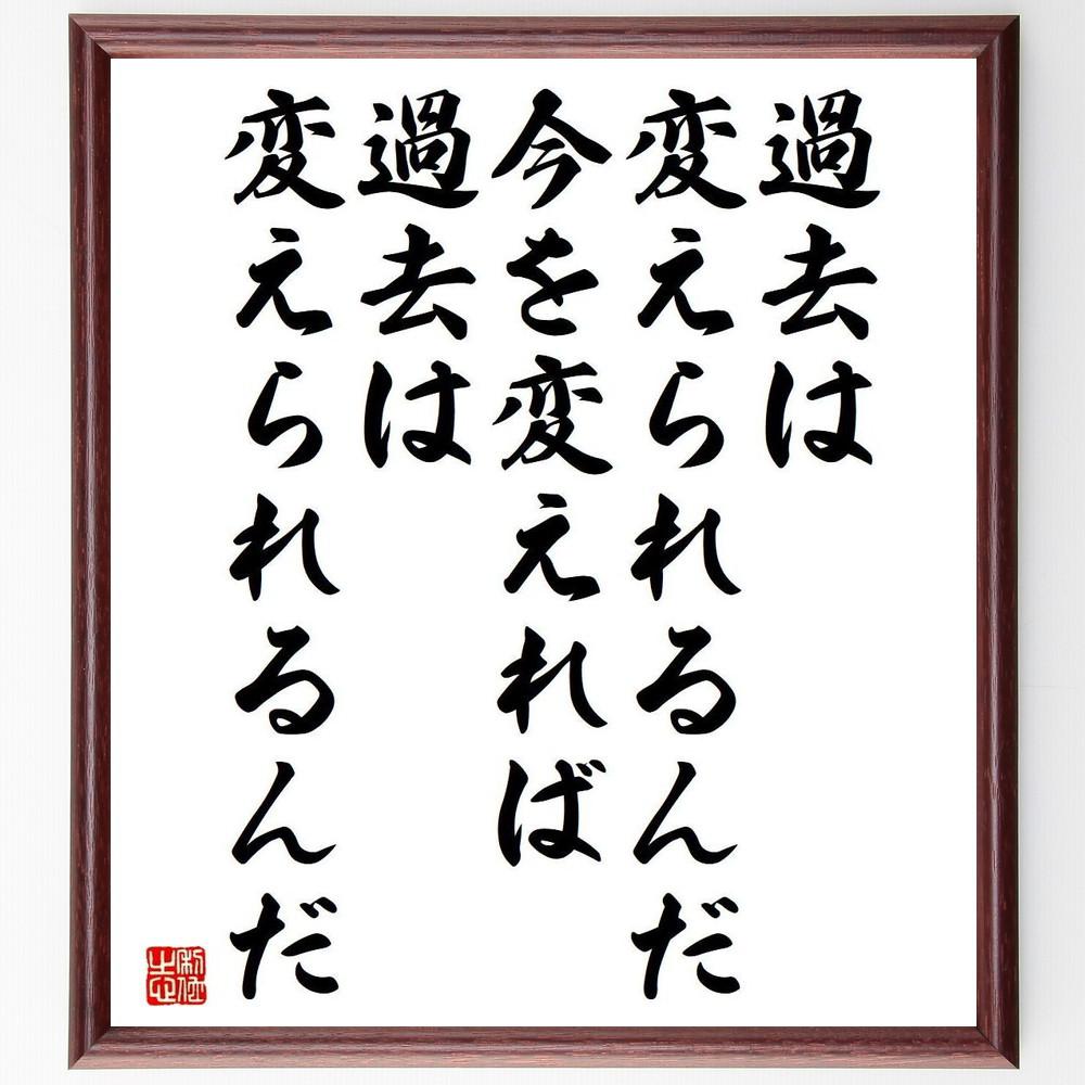 名言「過去は変えられるんだ、今を変えれば、過去は変えられるんだ」手書き書道色紙額／受注後の毛筆直筆（Y4197）