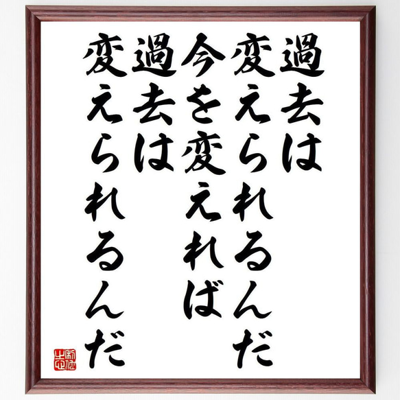 名言「過去は変えられるんだ、今を変えれば、過去は変えられるんだ」額  