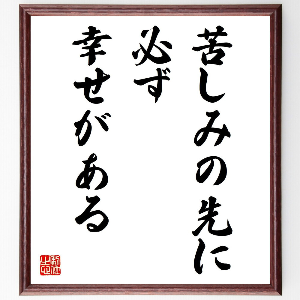 名言「苦しみの先に必ず幸せがある」手書き書道色紙額／受注後の毛筆直筆（Y4273）