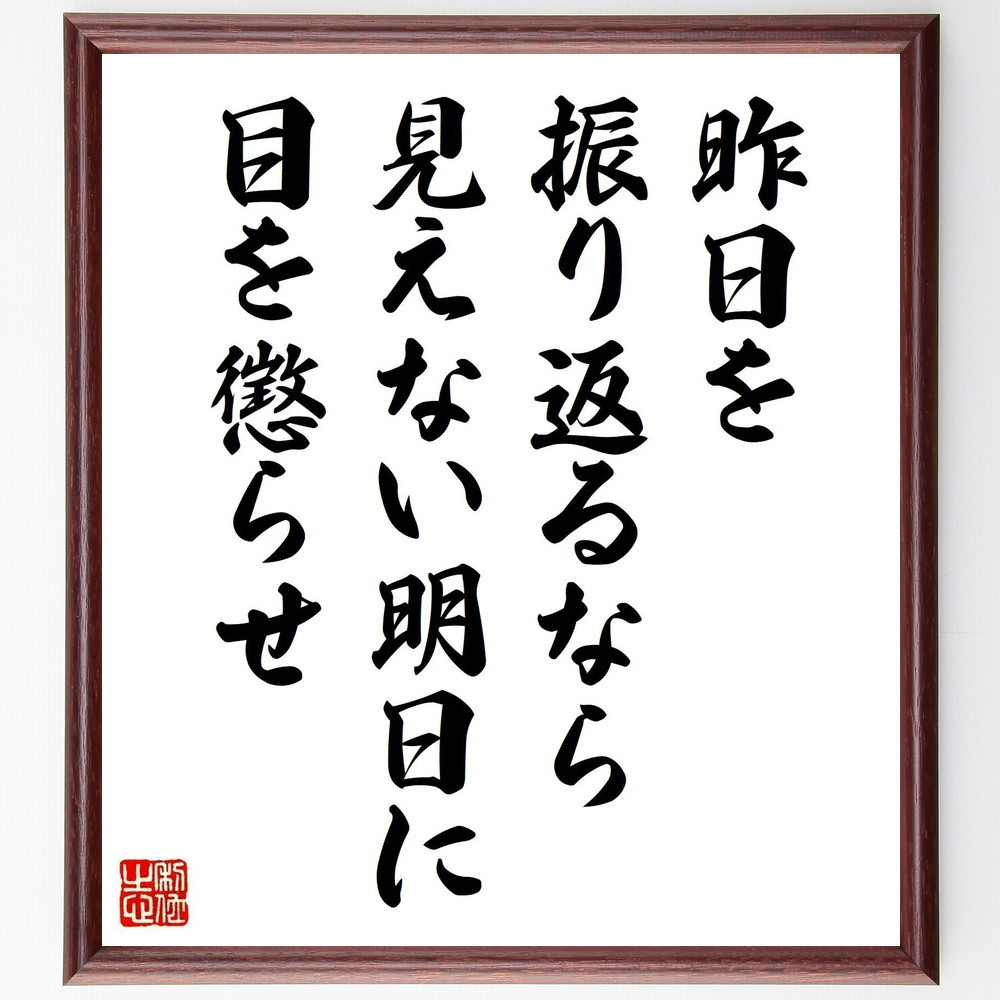 名言「昨日を振り返るなら、見えない明日に目を懲らせ」手書き書道色紙額／受注後の毛筆直筆（Y4403）