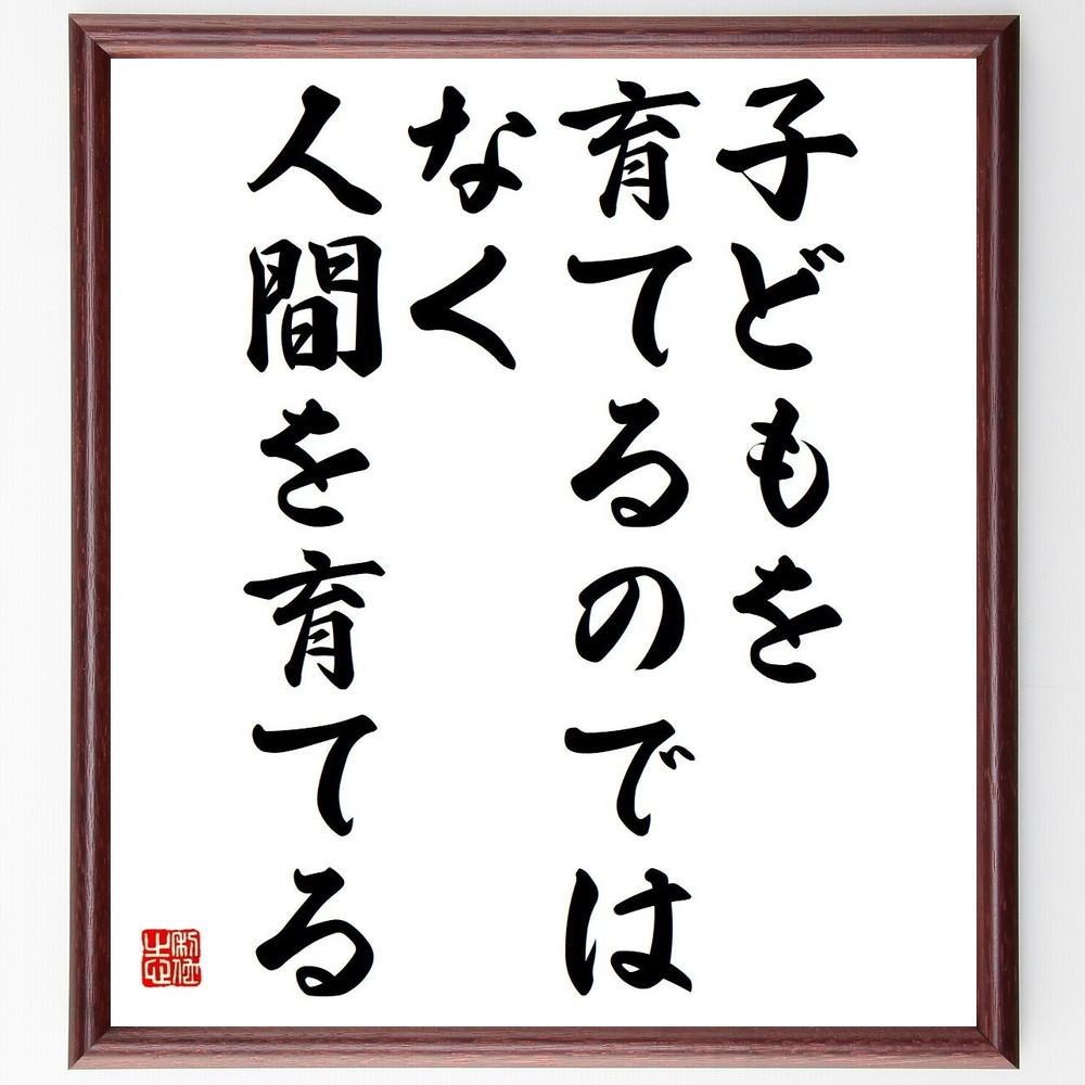名言「子どもを育てるのではなく、人間を育てる」手書き書道色紙額／受注後の毛筆直筆（Y4414）