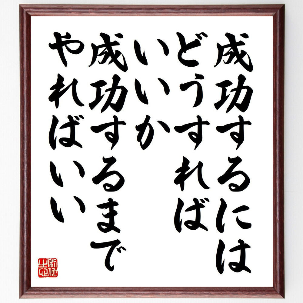 名言「成功するにはどうすればいいか、成功するまでやればいい」手書き書道色紙額／受注後の毛筆直筆（Y4689）